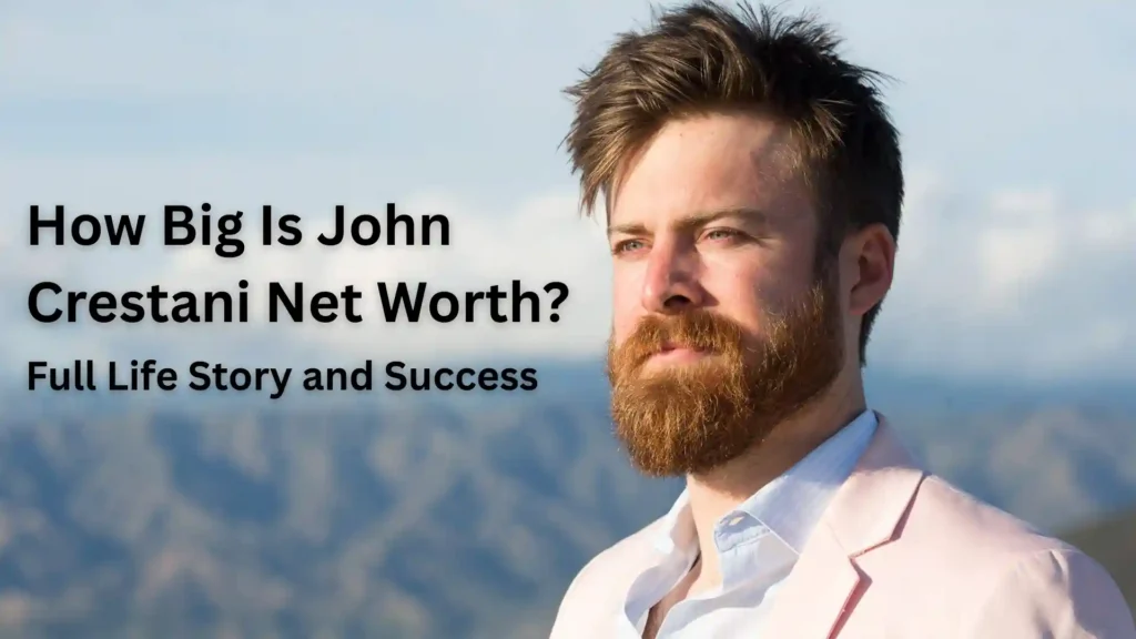 How Big Is John Crestani Net Worth Full Life Story and Success