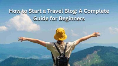 How to Start a Travel Blog A Complete Guide for Beginners